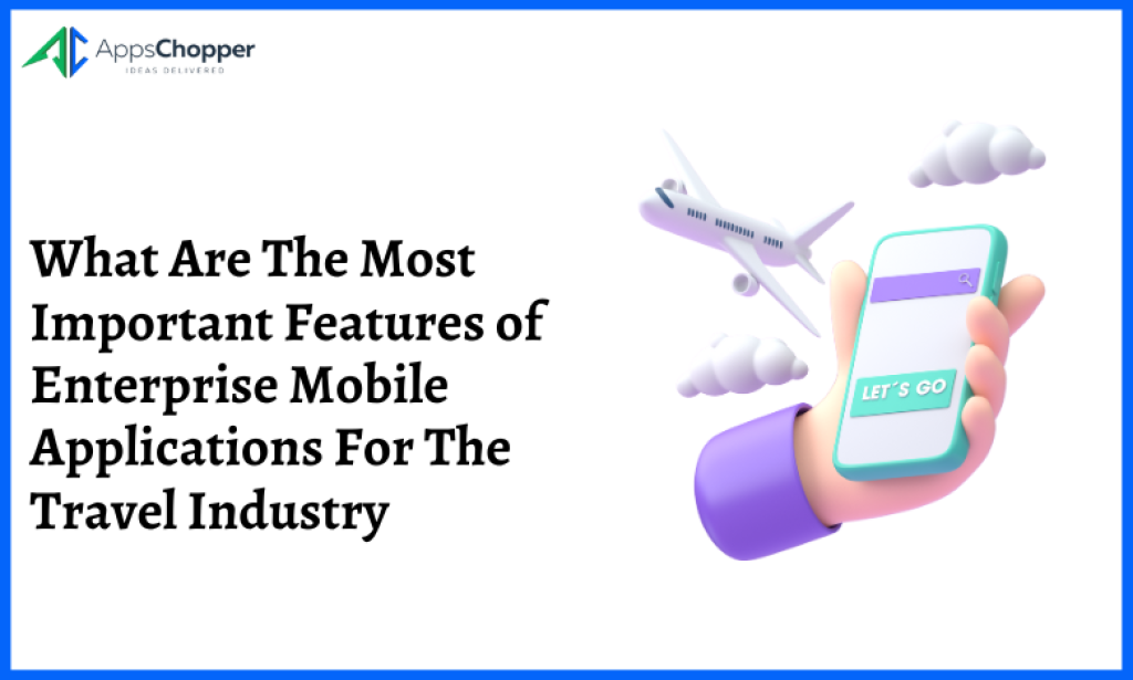 What Are The Most Important Features of Enterprise Mobile Applications For The Travel Industry