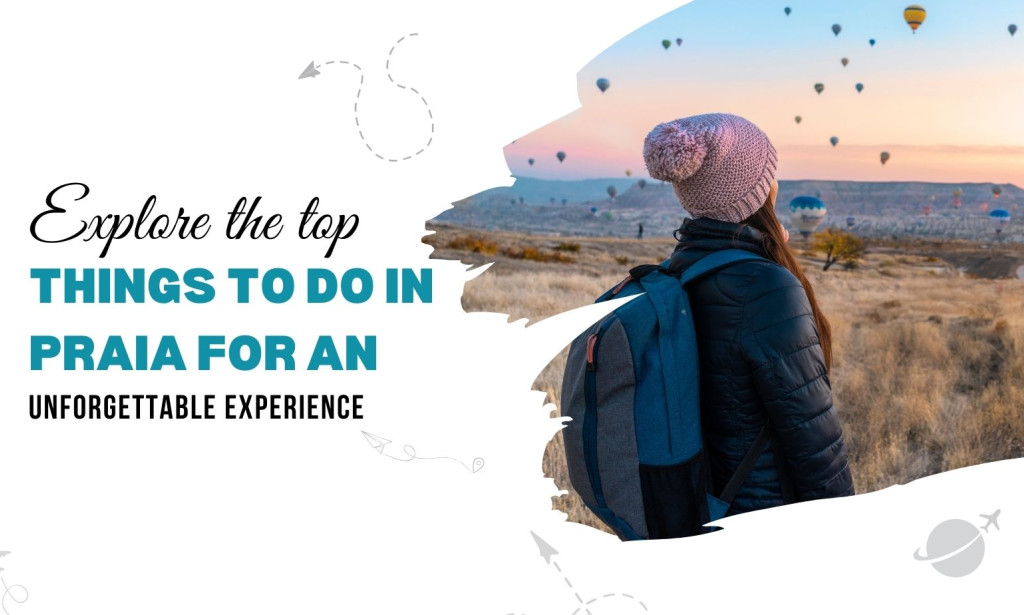 Explore the Things to Do in Praia for an Unforgettable Experience