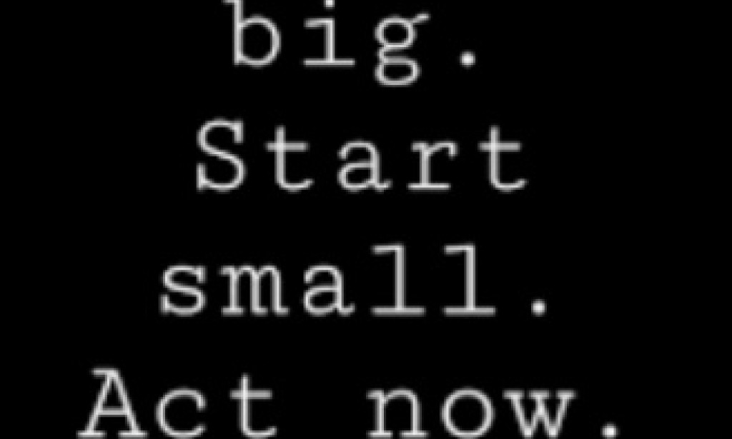 Dream Big, Start Small, Act Now