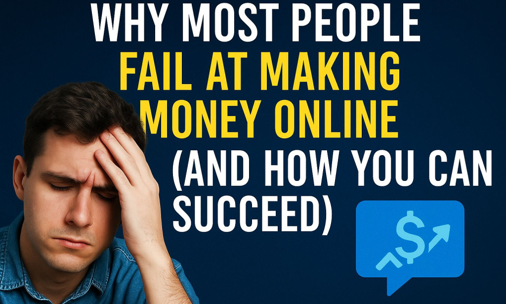 Why Most People Fail at Making Money Online (And How You Can Succeed)”