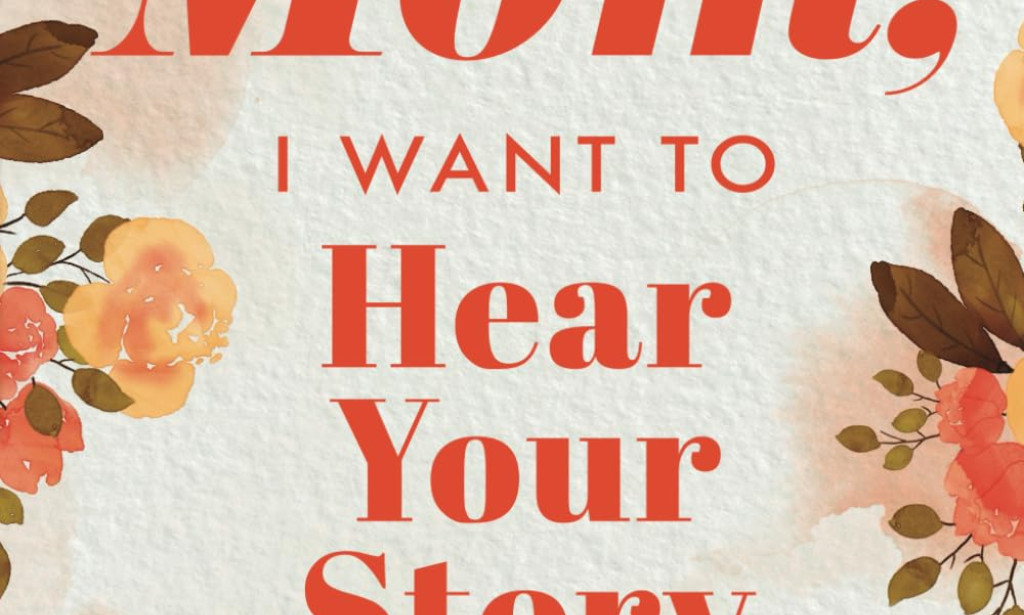Mom, I Want to Hear Your Story: A Guided Journal That Preserves a Mother’s Life and Love
