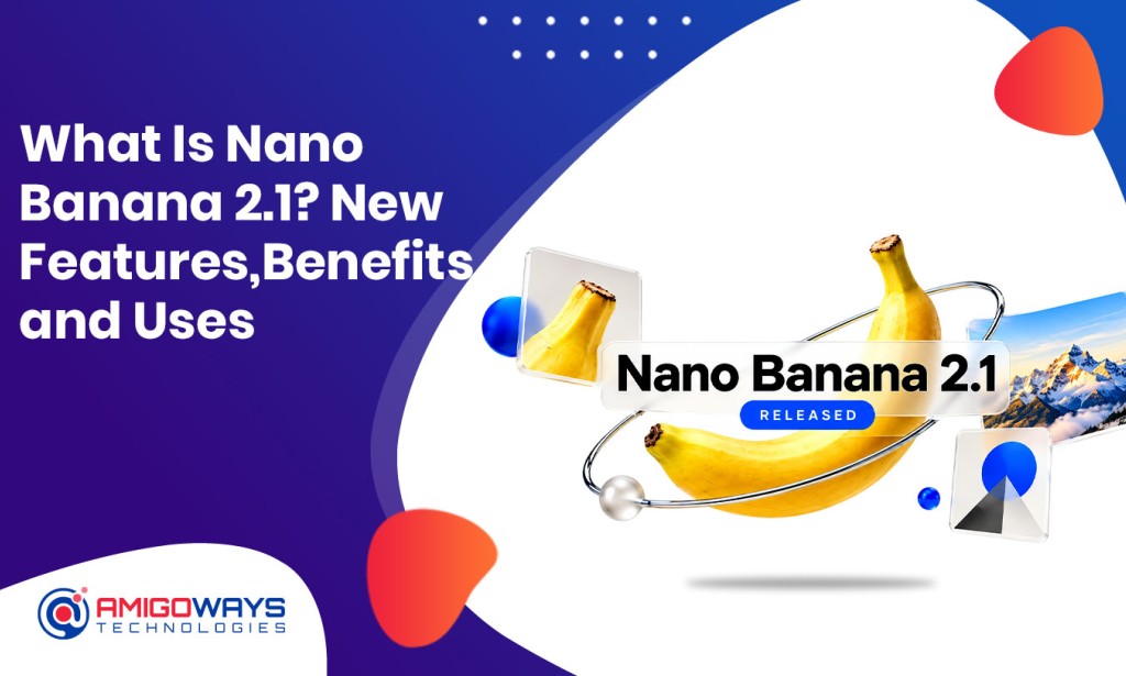 What Is Nano Banana 2.1? New Features, Benefits, and Uses - Amigoways